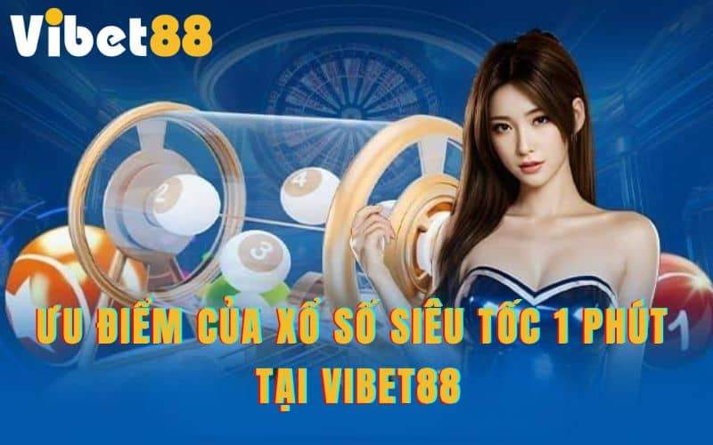 Ưu điểm của xổ số siêu tốc 1 phút tại VIBET88 Ưu điểm của xổ số siêu tốc 1 phút tại VIBET88